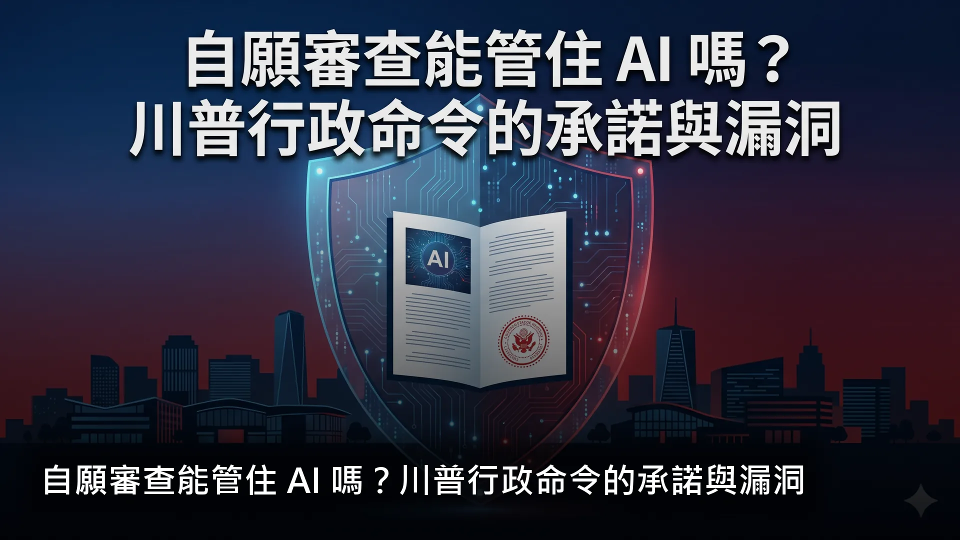 自願審查能管住 AI 嗎？川普行政命令的承諾與漏洞